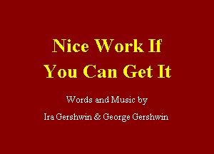 N ice W ork If
You Can Get It

Words and Music by

he Gershwin 65 Geoxge Gershwin