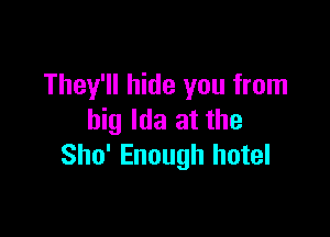They'll hide you from

big Ida at the
Sho' Enough hotel