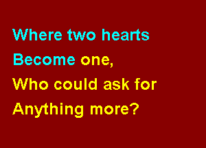 Where two hearts
Become one,

Who could ask for
Anything more?