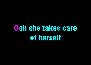 Ooh she takes care

of herself