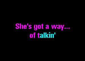 She's got a way...

of talkin'