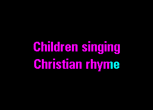 Children singing

Christian rhyme