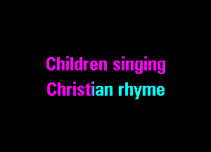 Children singing

Christian rhyme