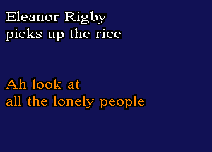 Eleanor Rigby
picks up the rice

Ah look at
all the lonely people
