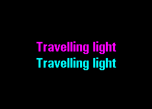 Travelling light

Travelling light