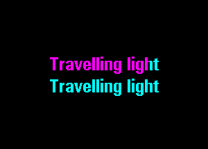 Travelling light

Travelling light