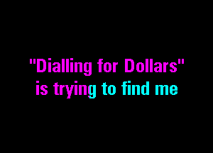 Dialling for Dollars

is trying to find me