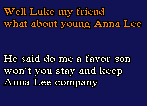 Well Luke my friend
what about young Anna Lee

He said do me a favor son
won't you stay and keep
Anna Lee company