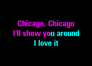 Chicago, Chicago

I'll show you around
I love it