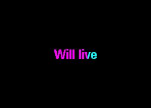Will live