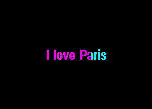 I love Paris