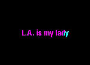 LA. is my lady