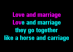 Love and marriage
Love and marriage
they go together
like a horse and carriage