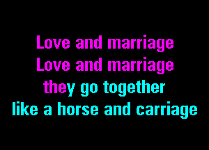 Love and marriage
Love and marriage
they go together
like a horse and carriage