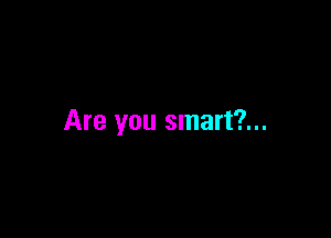 Are you smart?...
