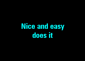 Nice and easy

does it