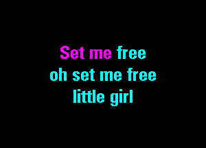 Set me free

oh set me free
little girl