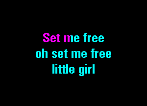 Set me free

oh set me free
little girl
