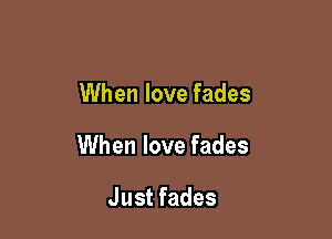 UUhenlovefades

UVhenlovefades

Justfades