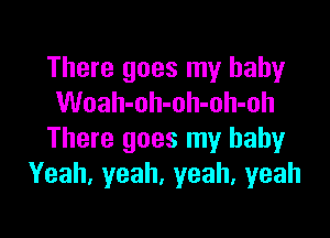 There goes my baby
Woah-oh-oh-oh-oh

There goes my baby
Yeah,yeah,yeah,yeah