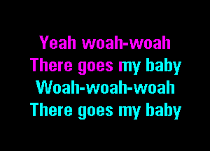 Yeah woah-woah
There goes my babyr

Woah-woah-woah
There goes my babyr