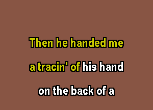 Then he handed me

a tracin' of his hand

on the back of a