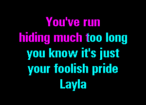 You've run
hiding much too long

you know it's just
your foolish pride
Layla