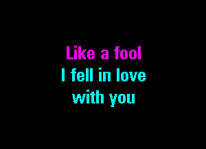 Like a fool

IfeHinlove
with you