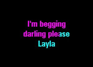 I'm begging

darling please
Layla