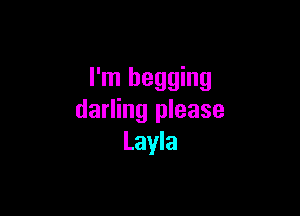 I'm begging

darling please
Layla
