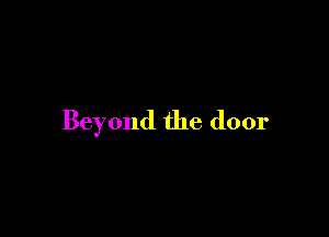 Beyond the door