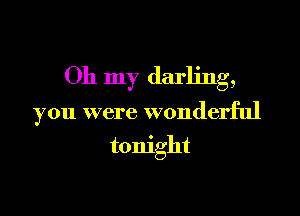 Oh my darling,

you were wonderful

tonight