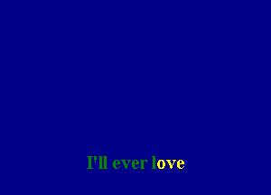 I'll ever love