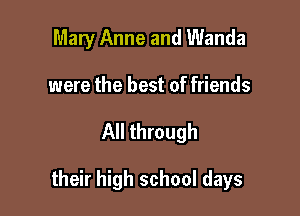 Mary Anne and Wanda
were the best of friends

All through

their high school days