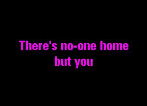 There's no-one home

hutyou