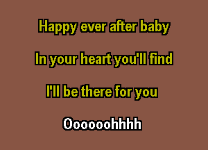 Happy ever after baby

In your heart you'll find

I'll be there for you

Oooooohhhh