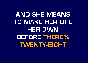 AND SHE MEANS
TO MAKE HER LIFE
HER OWN
BEFORE THERE'S
'RNENTY-EIGHT

g