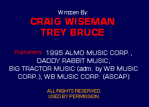 Written Byi

1995 ALMD MUSIC CORP,
DADDY RABBIT MUSIC,
BIG TRACTOR MUSIC Eadm. byWB MUSIC
CORP). WB MUSIC CORP. EASCAPJ

ALL RIGHTS RESERVED.
USED BY PERMISSION.