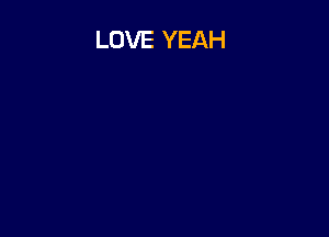 LOVE YEAH