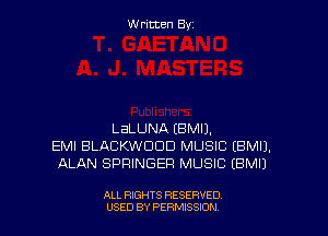 Written By

LaLUNA EBMIJ.
EMI BLACKWDDD MUSIC EBMIJ.
ALAN SPRINGER MUSIC IBMIJ

ALL RIGHTS RESERVED
USED BY PERNJSSJON