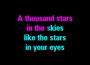 A thousand stars
in the skies

like the stars
in your eyes