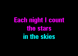 Each night I count

the stars
in the skies