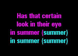 Has that certain
look in their eye
in summer (summer)
in summer (summer)