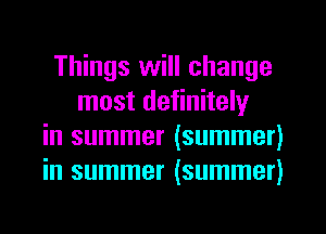 Things will change
most definitely
in summer (summer)
in summer (summer)