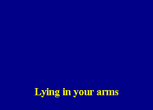 Lying in your arms