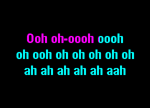 00h oh-oooh oooh

oh ooh oh oh oh oh ah
ah ah ah ah ah aah