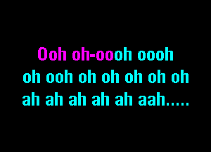 00h oh-oooh oooh

oh ooh oh oh oh oh ah
ah ah ah ah ah aah .....