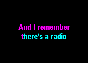 And I remember

there's a radio