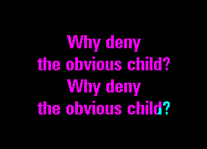 Why deny
the obvious child?

Why deny
the obvious child?