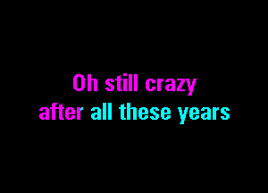 on still crazy

after all these years